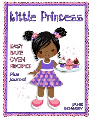Little Princess Easy Bake Oven Recipes Plus Journal: 64 Easy Bake Oven Recipes with Journal Pages (Version 2) by Romsey, Jane