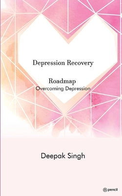 Depression Recovery Roadmap by Singh, Deepak
