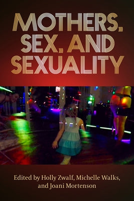 Mothers, Sex, and Sexuality by Zwalf, Holly