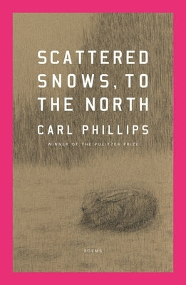 Scattered Snows, to the North: Poems by Phillips, Carl