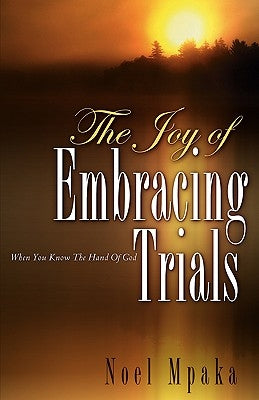 The Joy Of Embracing Trials by Mpaka, Noel