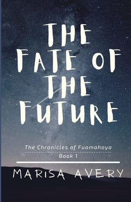 The Fate of the Future: The Chronicles of Fuamahoya: Book 1 by Avery, Marisa L.
