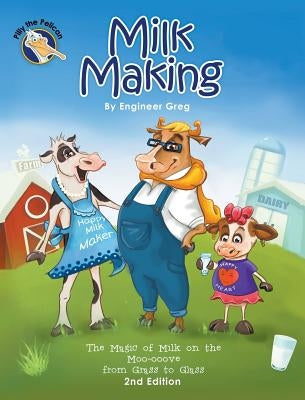 Milk Making: The Magic of Milk on the Moo-ooove from Grass to Glass by Greg, Engineer