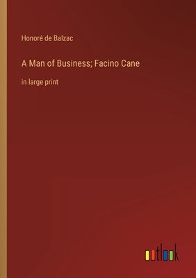 A Man of Business; Facino Cane: in large print by Balzac, Honoré de