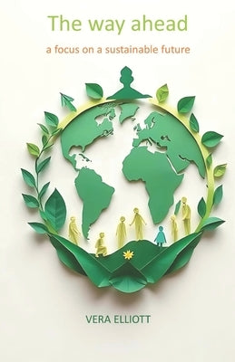 The Way Ahead: a focus on a sustainable future by Elliott, Vera