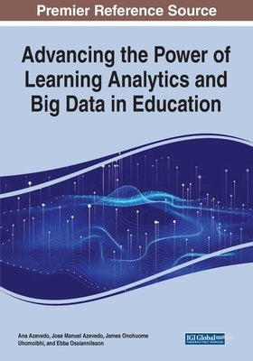 Advancing the Power of Learning Analytics and Big Data in Education by Azevedo, Ana