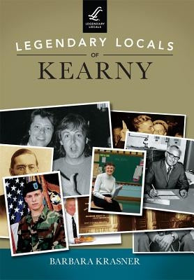 Legendary Locals of Kearny by Krasner, Barbara