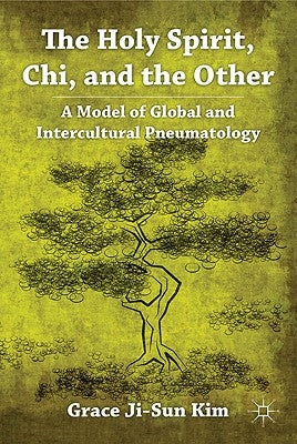 The Holy Spirit, Chi, and the Other: A Model of Global and Intercultural Pneumatology by Kim, Grace Ji-Sun