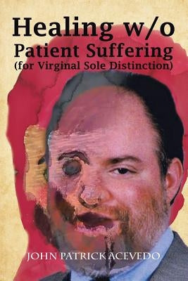 Healing W/O Patient Suffering (For Virginal Sole Distinction) by Acevedo, John Patrick