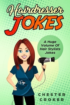 Hairdresser Jokes: Huge Selection Of Funny Jokes For Hairdressers And Hair Stylists by Croker, Chester