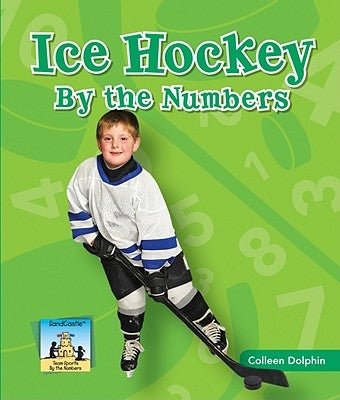 Ice Hockey by the Numbers by Dolphin, Colleen