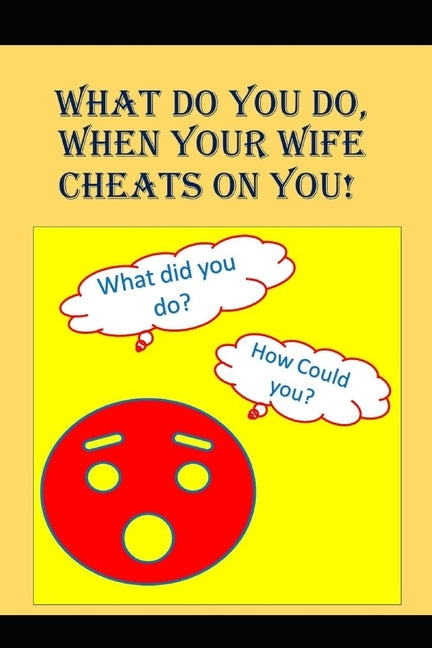 What to do When Your Wife Cheats on You: An Angry Man asks, "How could that f*cking bitch do this?" by Zeus, Marcus