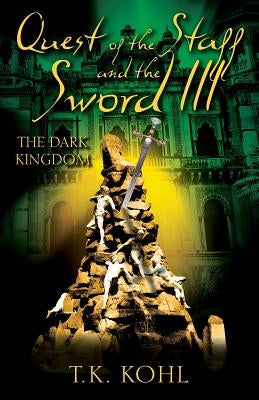 Quest of the Staff and the Sword III: The Dark Kingdom by Kohl, T. K.