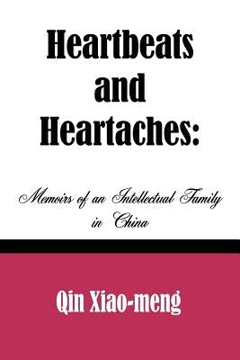 Heartbeats and Heartaches: Memoirs of an Intellectual Family in China by Xiao-Meng, Qin