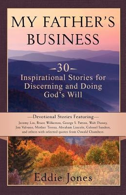 My Father's Business: 30 Inspirational Stories for Discerning and Doing God's Will by Jones, Eddie