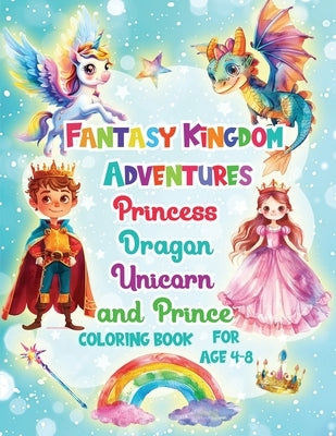 Fantasy Kingdom Adventures Princess Dragons Unicorn and Prince Coloring Books For Kids Ages 4-8 by Fairyland Books