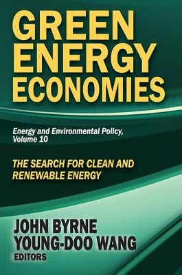 Green Energy Economies: The Search for Clean and Renewable Energy by Byrne, John