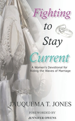 Fighting to Stay Current: Women's Devotional for Riding the Waves of Marriage by Jones, Jauquema T.