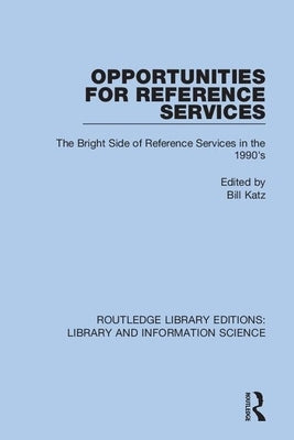 Opportunities for Reference Services: The Bright Side of Reference Services in the 1990's by Katz, Bill