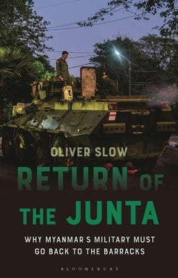 Return of the Junta: Why Myanmar's Military Must Go Back to the Barracks by Slow, Oliver