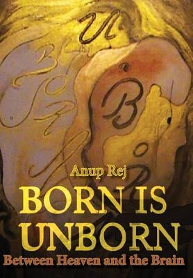 Born is Unborn Between Heaven and the Brain by Rej, Anup