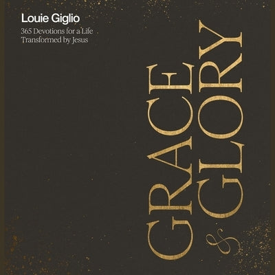 Grace & Glory: 365 Devotions for a Life Transformed by Jesus by Giglio, Louie