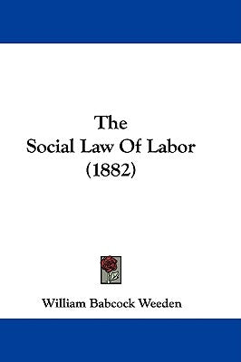 The Social Law Of Labor (1882) by Weeden, William Babcock