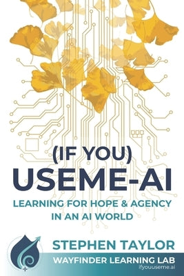 (If You) USEME-AI: Learning for Hope & Agency in an AI World by Taylor, Stephen