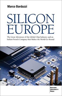 Silicon Europe: The Great Adventure of the Global Chip Industry and an Italian-French Company That Makes the World Go Round by Bardazzi, Marco