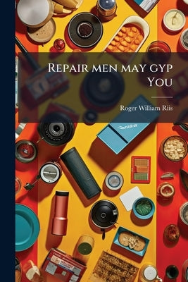 Repair men may gyp You by Riis, Roger William