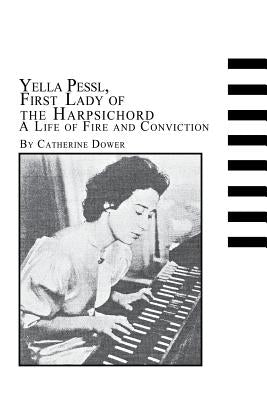 Yella Pessl, First Lady of the Harpsichord a Life of Fire and Conviction by Dower, Catherine