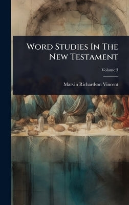 Word Studies In The New Testament by Vincent, Marvin Richardson
