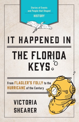 It Happened in the Florida Keys: Stories of Events and People that Shaped History, Second Edition by Shearer, Victoria