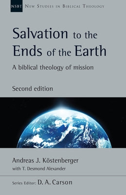 Salvation to the Ends of the Earth: A Biblical Theology of Mission by Köstenberger, Andreas J.