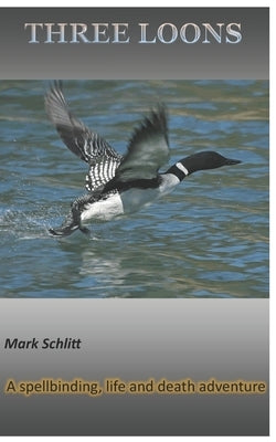 Three Loons: An Exciting Fishing Trip Off The Coast of Alaska Goes Incredibly Wrong by Schlitt, Mark