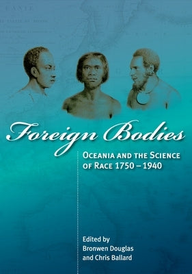 Foreign Bodies: Oceania and the Science of Race 1750-1940 by Douglas, Bronwen