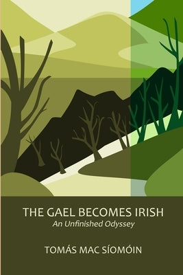 The Gael Becomes Irish: An Unfinished Odyssey by Mac Síomóin, Tomás