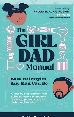 The Girl Dad Manual: Easy Hairstyles that any man can do! by Fountain
