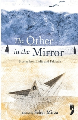 The Other in the Mirror: Stories from India and Pakistan by Mirza, Sehyr