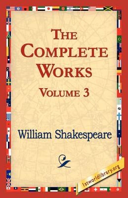 The Complete Works Volume 3 by Shakespeare, William