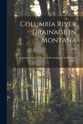 Columbia River Drainage in Montana: an Extensive Chemical, Physical, Bacteriological, & Biological Survey; 1959 by Anonymous