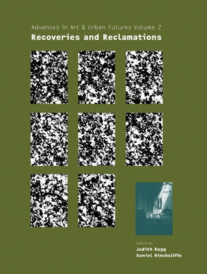 Recoveries and Reclamations: Advances in Art & Urban Futures Vol. 2 by Hinchcliffe, Daniel
