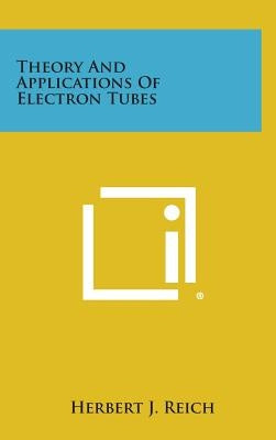 Theory and Applications of Electron Tubes by Reich, Herbert J.