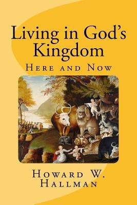 Living in God's Kingdom: Here and Now by Hallman, Howard W.