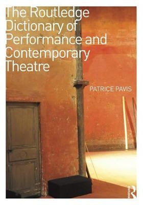 The Routledge Dictionary of Performance and Contemporary Theatre by Pavis, Patrice