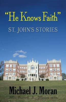 "He Knows Faith": St. John's Stories by Moran, Michael J.