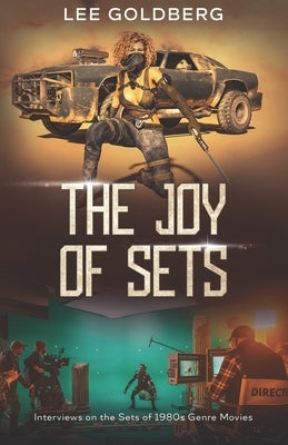 The Joy of Sets: Interviews on the Sets of 1980s Genre Movies by Goldberg, Lee