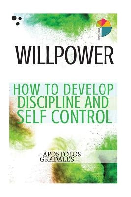 Willpower: 21 steps to develop discipline and self control by Gradales, Apostolos