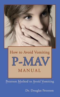 How to Avoid Vomiting: P-MAV Manual: Peterson Method to Avoid Vomiting by Peterson, Douglas