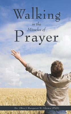 Walking in the Miracles of Prayer by Iduma (Phd), Margaret N.